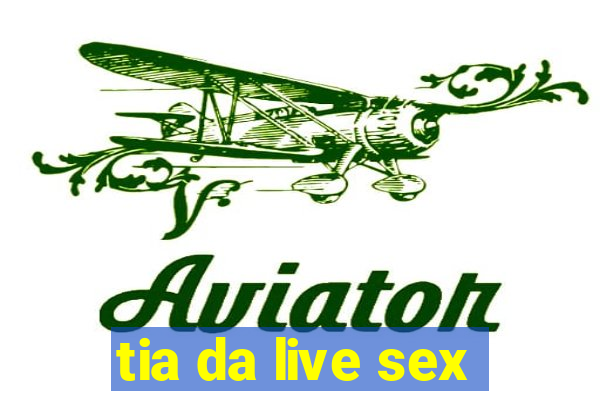 tia da live sex